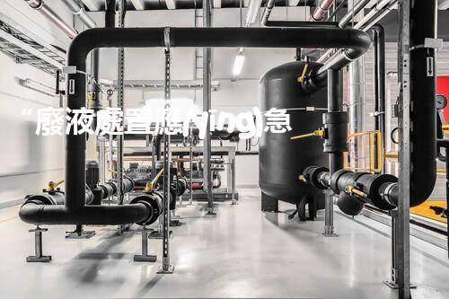 “廢液處置應(yīng)急預(yù)案，綠色守護(hù)，安全無憂新篇章”
